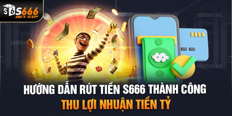 Rút tiền S666 - Hướng dẫn chi tiết và điều kiện cần biết Rút tiền S666 - Hướng dẫn chi tiết và điều kiện cần biết