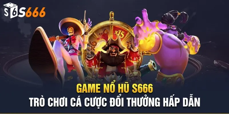 Nổ hũ S666 - Sảnh game giúp bạn giàu lên chỉ bằng một ván Nổ hũ S666 - Sảnh game giúp bạn giàu lên chỉ bằng một ván